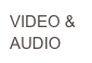 VIDEO &
AUDIO